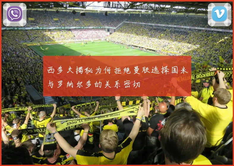西多夫揭秘为何拒绝曼联选择国米与罗纳尔多的关系密切