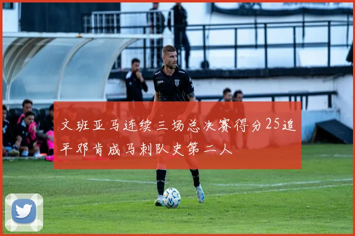 文班亚马连续三场总决赛得分25追平邓肯成马刺队史第二人