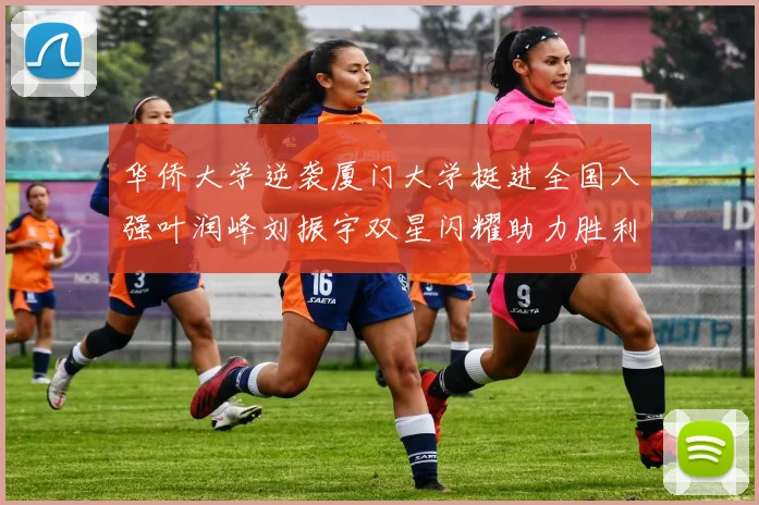 华侨大学逆袭厦门大学挺进全国八强叶润峰刘振宇双星闪耀助力胜利